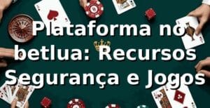 ✅ Plataforma no betlua: Recursos, Segurança e Jogos
